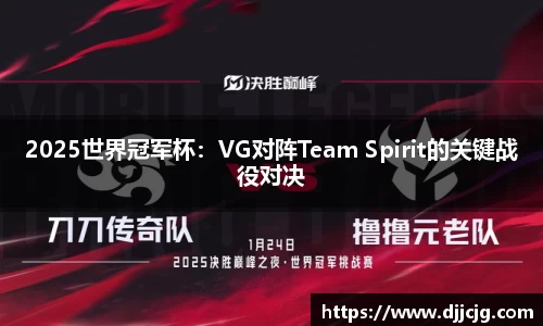 2025世界冠军杯：VG对阵Team Spirit的关键战役对决