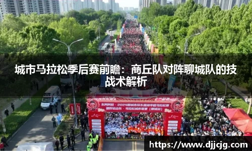 城市马拉松季后赛前瞻：商丘队对阵聊城队的技战术解析