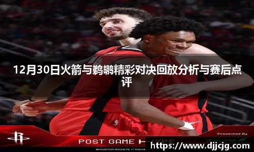12月30日火箭与鹈鹕精彩对决回放分析与赛后点评